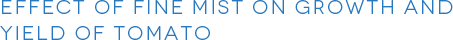Effect of fine mist on growth and yield of tomato