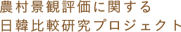 農村景観評価に関する日韓比較研究プロジェクト